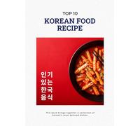 Top 10 Korean Food Recipe: A Collection of Korean Food Recipe