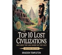 Top 10 Lost Civilizations: Who Were They and Where Did They Go?