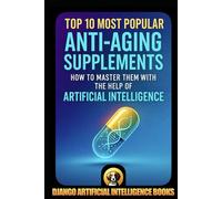 Top 10 Most Popular Anti-Aging Supplements. How to Master Them with the Help of Artificial Intelligence