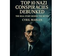 Top 10 Nazi Conspiracies Debunked: The Real Story Behind the Myths
