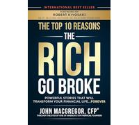 Top 10 Reasons the Rich Go Broke: Powerful Stories That Will Transform Your Financial Life... Forever