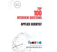 Top 100 Applied Scientist Interview questions: Fully Solved: Demonstrate Your Research and Data Skills with Confidence