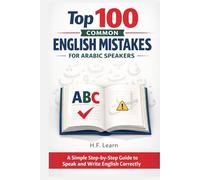 Top 100 Common English Mistakes for Arabic Speakers: A Simple Step-by-Step Guide to Speak and Write English Correctly - With Clear Arabic Explanations - Perfect for A1-A2 learners