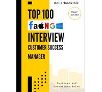Top 100 Customer Success Manager Interview questions: Fully Solved: Stand Out as a Customer-Centric Pro in Every Interview