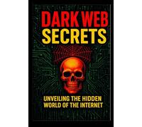 Top 100 Dark Web Secrets: Hidden Internet Mysteries, Myths & Real-Life Shocks (Educational Edition)