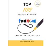 Top 100 Design Manager Interview questions: Fully Solved: Lead with Vision: Answer Questions Like a Design Leader