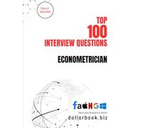 Top 100 Econometrician Interview questions: Fully Solved: Confidently Tackle Quantitative and Modeling Interview Challenges