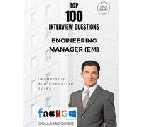 Top 100 Engineering Manager (EM) Interview questions: Fully Solved: Crack Management Interviews With Real-World Scenarios