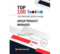 Top 100 Group Product Manager Interview questions: Fully Solved: Lead Teams and Products Start With the Interview