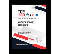Top 100 Group Product Manager Interview questions: Fully Solved: Lead Teams and Products Start With the Interview