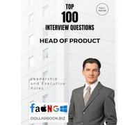 Top 100 Head of Product Interview questions: Fully Solved: Craft Visionary, Customer-Centered Product Answers