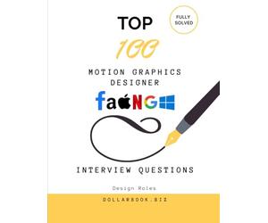 Top 100 Motion Graphics Designer Interview questions: Fully Solved: Stand Out with Creativity and Technical Know-How