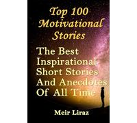 Top 100 Motivational Stories: The Best Inspirational Short Stories And Anecdotes Of All Time