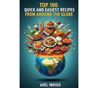 Top 100 Quick and Easiest Recipes from Around the Globe