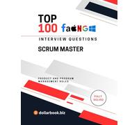 Top 100 Scrum Master Interview questions: Fully Solved: Lead Agile Teams With Insightful Interview Responses