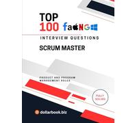 Top 100 Scrum Master Interview questions: Fully Solved: Lead Agile Teams With Insightful Interview Responses