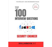 Top 100 Security Engineer Interview questions: Fully Solved: Build and Defend Secure Systems From Day One