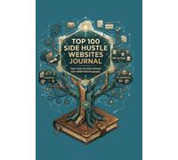 TOP 100 SIDE HUSTLE WEBSITES JOURNAL: THE STEP-BY-STEP TRACKER TO APPLY, LOG PROGRESS, AND MANAGE YOUR REMOTE INCOME STREAMS