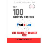 Top 100 Site Reliability Engineer (SRE) Interview questions: Fully Solved: Prove You Can Balance Uptime and Innovation