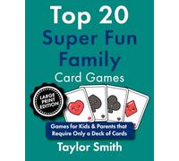 Top 20 Super Fun Family Card Games: Games for Kids & Parents that Require Only a Deck of Cards, Large Print Edition