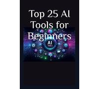 Top 25 AI Tools for Beginners: Your Ultimate 2025 Guide to AI Tools That Save Time, Grow Business & Boost Productivity