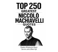 Top 250 Greatest Niccolò Machiavelli Quotes: Timeless Wisdom for Power, Success, and a Better Life