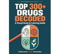 Top 300+ Drugs Decoded: The Visual Pharmacology Coloring Book & Study Guide to Master Drug Classes, Mechanisms of Action, Uses, Side Effects & Warnings for Nursing, Pharmacy & Medical Students