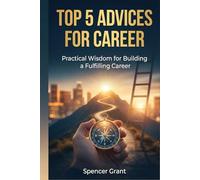 Top 5 Advices for Career: Practical Wisdom for Building a Fulfilling Career
