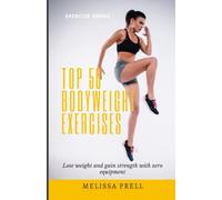 Top 50 Bodyweight Exercises: Lose weight and gain strength with zero equipment