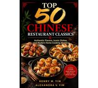 TOP 50 CHINESE RESTAURANT CLASSICS: Authentic Flavors, Iconic Dishes, and Modern Home Cooking Mastery