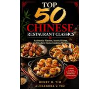 TOP 50 CHINESE RESTAURANT CLASSICS: Authentic Flavors, Iconic Dishes, and Modern Home Cooking Mastery