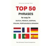 TOP 50 Phrases to say in Dutch, French, German, Italian, Portuguese & Spanish: The Ultimate Travel Phrasebook for Tourists: A Language Translating Guide for Exploring Europe