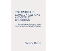 TOP CAREER IN COMMUNICATIONS AND PUBLIC RELATIONS: Competitive and Lucrative Jobs in Communications and Public Relations