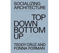 Top Down / Bottom Up: The Political and Architectural Practice of Estudio Teddy Cruz + Fonna Forman