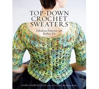 Top-Down Crochet Sweaters: Fabulous Patterns With Perfect Fit