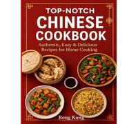 Top-Notch Chinese Cookbook: Authentic, Easy & Delicious Recipes for Home Cooking