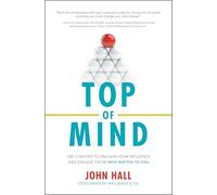 Top of Mind: Use Content to Unleash Your Influence and Engage Those Who Matter To You