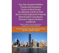 Top One Hundred Hidden Frauds and Deceptive Tactics in Real Estate An Ultimate Guide to Dark Secret Tricks by(some) Property (Real Estate)Consultants ... Professionals, & Others Self- Study Handbook