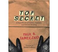Top Secret: A Handbook of Codes, Ciphers, And Secret Writing