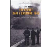 Top secret Bari, 2 dicembre 1943. La vera storia della Pearl Harbor del Mediterraneo