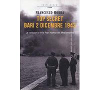Top secret Bari, 2 dicembre 1943. La vera storia della Pearl Harbor del Mediterraneo