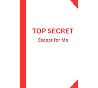 TOP SECRET -- Except for Me: A private journal for what must be remembered-kept for your eyes only.
