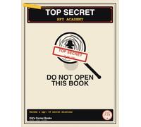 Top Secret: Spy Academy: Do Not Open This Book (Unless You're a Spy) - Secret Codes, Missions, Mazes & Clues to Become a Real Agent, Then Invent Your Own Trap (A Spy Activity Book for Kids Ages 7-11)