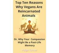 Top Ten Reasons Why Vegans Are Reincarnated Animals: Or, Why Your Compassion Might Be a Past-Life Memory