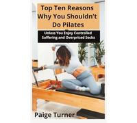 Top Ten Reasons Why You Shouldn’t Do Pilates: Unless You Enjoy Controlled Suffering and Overpriced Socks