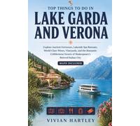 Top Things to Do in Lake Garda and Verona: Explore Ancient Fortresses, Lakeside Spa Retreats, World-Class Wines, Vineyards, and the Romantic Cobblestone Streets of Shakespeare's Beloved Italian City