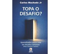 Topa o Desafio?: Aprendizados para a vida em desafios semanais