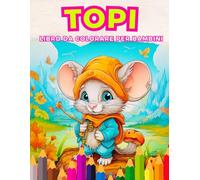 Topi: Libro da Colorare per Bambini: Esplora il Mondo Incantevole dei Topolini con questo Divertente Libro da Colorare per Bambini dai 3 ai 12 anni