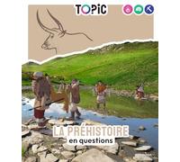 TOPIC - La préhistoire en questions - Dès 7 ans: en questions