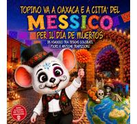 Topino va a Oaxaca e a Città del Messico per il Día de Muertos: In Viaggio Tra Teschi Colorati, Fiori E Antiche Tradizioni. Guida di Viaggio ... ai 9 anni. Il Club Dei Viaggiatori Di Topino